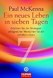 Ein neues Leben in sieben Tagen: Erfahren Sie die Strategien erfolgreicher Menschen f�r ein erf�lltes Leben - Paul McKenna