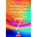 Ein neues Leben in sieben Tagen: Erfahren Sie die Strategien erfolgreicher Menschen f�r ein erf�lltes Leben