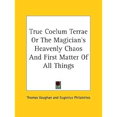 True Coelum Terrae or the Magician's Heavenly Chaos and First Matter of All Things