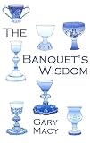 The Banquets Wisdom: A Short History of the Theologies of the Lords Supper