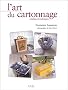 L'art du cartonnage : Cr�ation et techniques