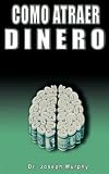 Como Atraer Dinero por Dr.Joseph Murphy autor de El Poder De La Mente Subconsciente (Spanish Edition)