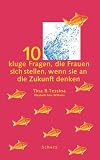 10 kluge Fragen, die Frauen sich stellen, wenn sie an die Zukunft denken.