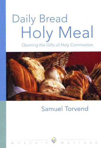 Daily Bread, Holy Meal: Opening The Gifts Of Holy Communion (Worship Matters) (Worship Matters (Augsburg Fortress))
