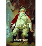 Falstaff : being the Acta domini Johannis Fastolfe, or life and valiant deeds of Sir John Faustoff, or the Hundred Days War, as told by Sir John Hastolf, K.G., to his secretaries William Worcester, St