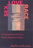 Sex, Love, Race: Crossing Boundaries in North American History