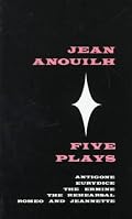 Five Plays, Vol. 1: Antigone, Eurydice, The Ermine, The Rehearsal, Romeo and Jeannette