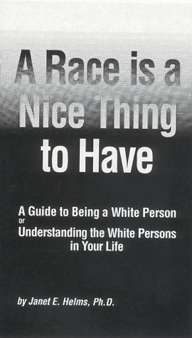 A Race Is a Nice Thing to Have: A Guide to Being a White Person or Understanding the White Persons in Your Life