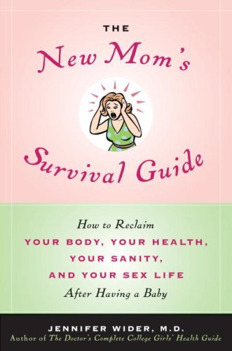 The New Mom's Survival Guide: How to Reclaim Your Body, Your Health, Your Sanity and Your Sex Life After Having a Baby