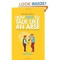 How Not to Talk Like an Arse: 101 Modern Words That Drive You Mad