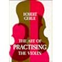Art of Practicing the Violin: With Useful Hints for All String Players