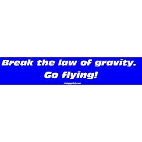 Break the law of gravity. Go flying! Bumper Sticker