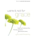 Were It Not For Grace: Stories From Women After God's Own Heart; Featuring Condoleezza Rice, First Lady Laura Bush, Beth Moore & Others book cover