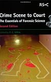 Crime Scene to Court: The Essentials of Forensic Science