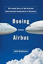 Boeing Versus Airbus: The Inside Story of the Greatest International Competition in Business