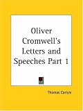Oliver Cromwell`s Letters and Speeches, Part 1