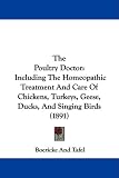 The Poultry Doctor: Including The Homeopathic Treatment And Care Of Chickens, Turkeys, Geese, Ducks, And Singing Birds (1891)