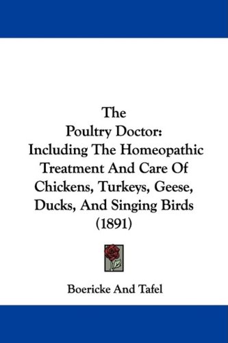 The Poultry Doctor: Including The Homeopathic Treatment And Care Of Chickens, Turkeys, Geese, Ducks, And Singing Birds (1891)