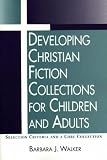 Developing Christian Fiction Collections for Children and Adults: Selection Criteria and a Core Collection