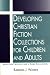 Book Developing Christian Fiction Collections for Children and Adults: Selection Criteria and a Core Collection