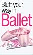 The Bluffer's Guide to Ballet: Bluff Your Way in Ballet (Bluffer's Guides)