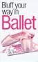 The Bluffer's Guide to Ballet: Bluff Your Way in Ballet (Bluffer's Guides - Oval Books)