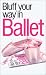 Book The Bluffer's Guide to Ballet: Bluff Your Way in Ballet