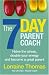 The 7 Day Parent Coach: Halve the Stress, Double Your Energy and Become a Great Parent