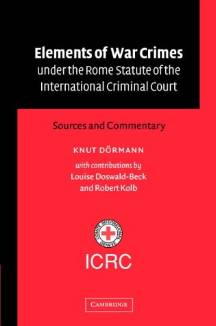 Elements of War Crimes under the Rome Statute of the International Criminal Court: Sources and Commentary