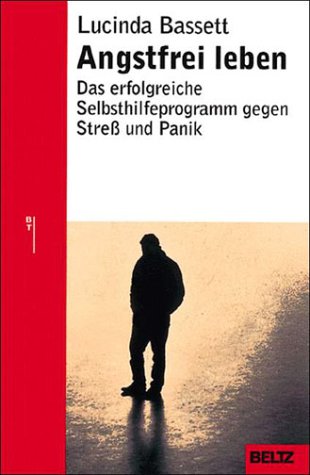 Angstfrei leben: Das erfolgreiche Programm gegen Streß und Panik by Lucinda Bassett