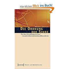 Die Ordnung der Sinne. Zu den Grundlagen eines medien�konomischen Menschen