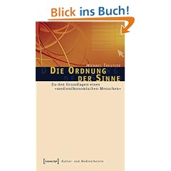 Die Ordnung der Sinne. Zu den Grundlagen eines medien�konomischen Menschen