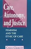 Care, Autonomy, And Justice: Feminism And The Ethic Of Care (Feminist Theory & Politics)