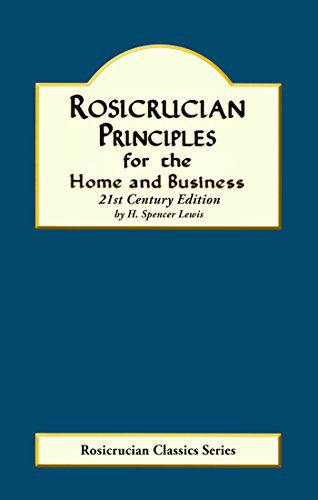 Rosicrucian Principles for the Home and Business (Rosicrucian Order AMORC Kindle Editions)