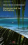 Gegenwind im Paradies - Segelabenteuer in der S&uuml;dsee (Segeln und Abenteuer) - Wilfried Erdmann