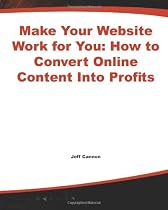 Make Your Website Work for You: How to Convert Online Content Into Profits