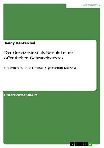 Der Gesetzestext als Beispiel eines öffentlichen Gebrauchstextes: Unterrichtsstunde Deutsch Gymnasium Klasse 8 (German Edition)