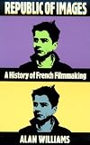 Republic of Images: A History of French Filmmaking (Harvard Film Studies)