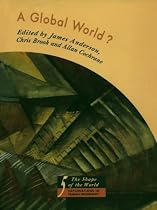 A Global World?: Re-Ordering Political Space (The Shape of the World: Explorations in Human Geography)