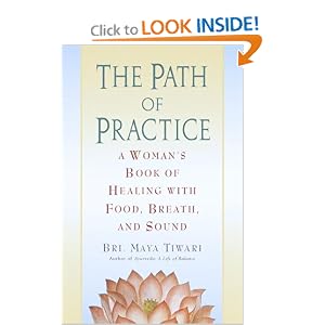 Click here to buy The Path of Practice: A Woman's Book of Healing with Food, Breath, and Sound by Bri. Maya Tiwari.