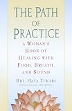 The Path of Practice: A Woman's Book of Healing with Food, Breath, and Sound