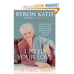 I Need Your Love - Is That True?: How to find all the love, approval and appreciation you ever wanted