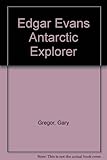 Edgar Evans : born Gower 1876, died Antarctica 1912