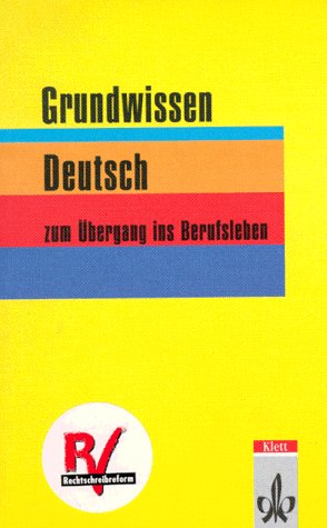Klett Grundwissen Deutsch zum &Uuml;bergang ins Berufsleben. In reformierter Schreibung: Grundwissen Deutsch, neue Rechtschreibung, Lehrbuch