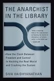 The Anarchist in the Library
 How the Clash Between Freedom and Control is Hacking the Real World and Crashing the System
 How the Clash Between Freedom 


 the Real World and Crashing the System,
Siva Vaidhyanathan