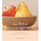 the art of encouragement a simple guide to living life from the heart artful living
