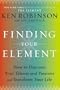 Finding Your Element: How to Discover Your Talents and Passions and Transform Your Life