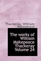 The works of William Makepeace Thackeray Volume 24