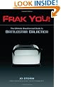Frak You!: The Ultimate Unauthorized Guide to Battlestar Galactica