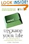 Upgrade Your Life: The Lifehacker Guide to Working Smarter, Faster, Better